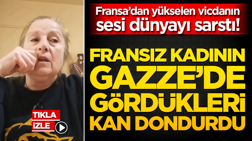Fransa’dan yükselen vicdanın sesi dünyayı sarstı! Fransız kadının Gazze’de gördükleri kan dondurdu