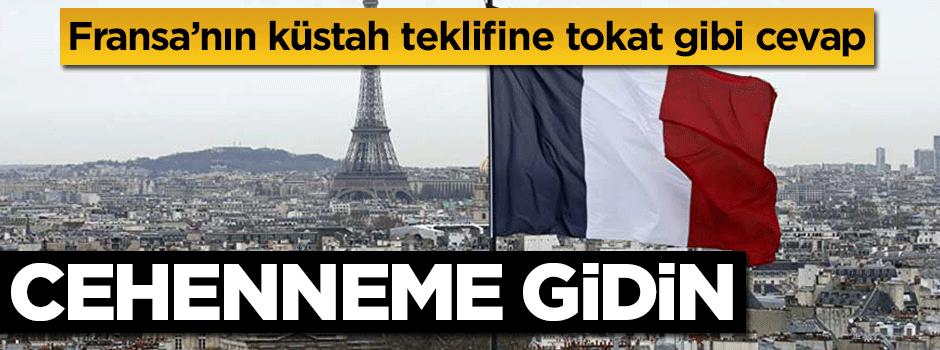 Fransa'nın küstah teflifine tokat gibi cevap: Cehenneme gidin