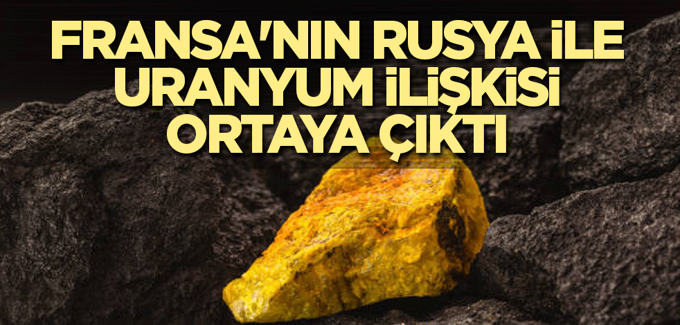 Fransa'nın Rusya ile uranyum ilişkisi ortaya çıktı