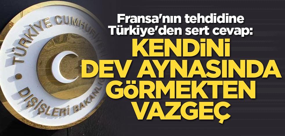 Fransa'nın tehdidine Türkiye'den sert cevap