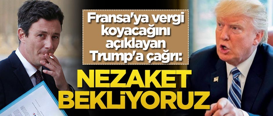Fransa'ya vergi koyacağını açıklayan Trump'a çağrı: Nezaket bekliyoruz