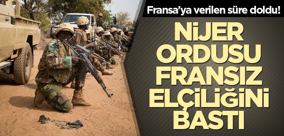 Fransa'ya verilen süre doldu! Nijer ordusu Fransız elçiliğini bastı