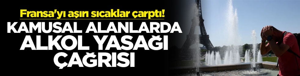 Fransa'yı aşırı sıcaklar çarptı Kamusal alanlarda alkol yasağı çağrısı