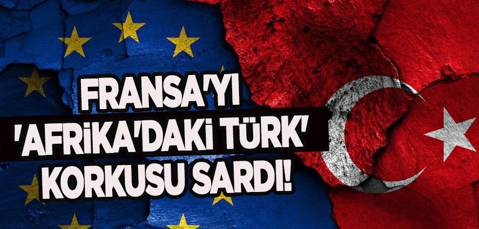 Fransa'yı her yerden petrol doğalgaz fışkıran 'Afrika'daki Türk' korkusu sardı! Böyle giderse zor, kaybedeceğiz