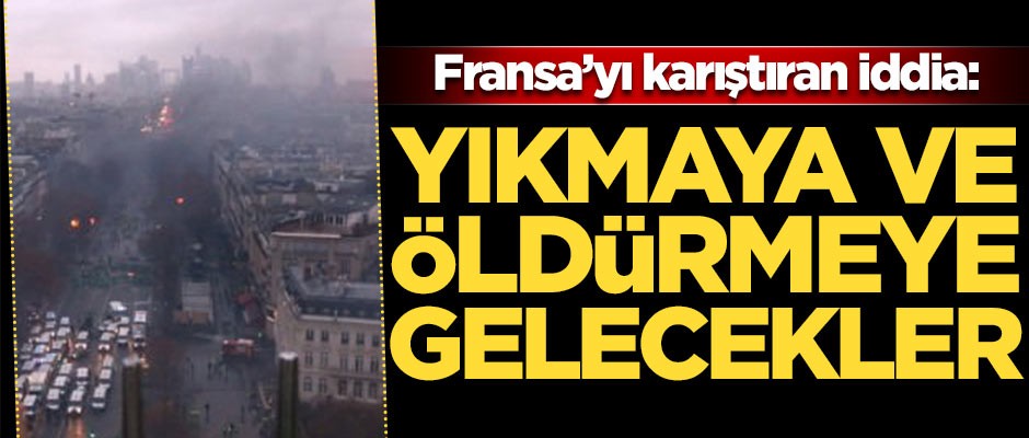 Fransa'yı karıştıran iddia: Yıkmaya ve öldürmeye gelecekler