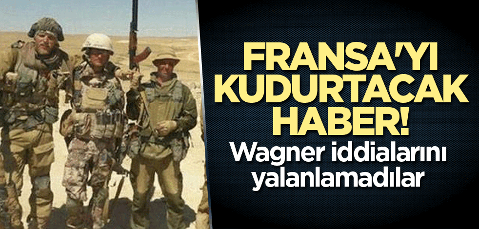 Fransa'yı kudurtacak haber! Wagner iddialarını yalanlamadılar