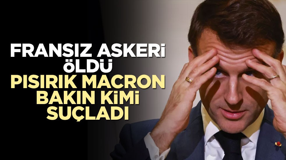 Fransız askeri öldü, pısırık Macron bakın kimi suçladı