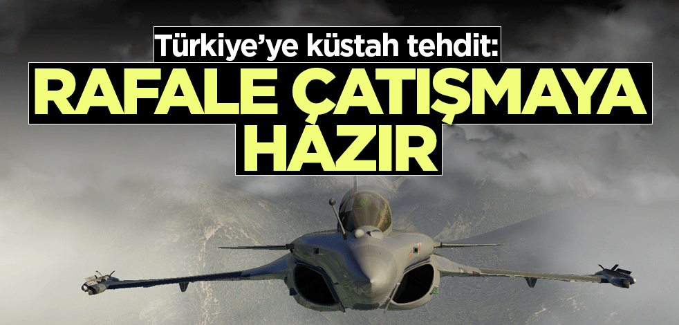 Fransız askeri Türkiye'yi tehdit etti: Rafale çatışmaya hazır