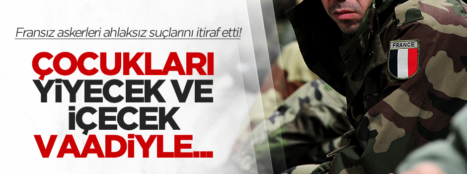 Fransız askerler ahlaksız suçlarını itiraf etti!