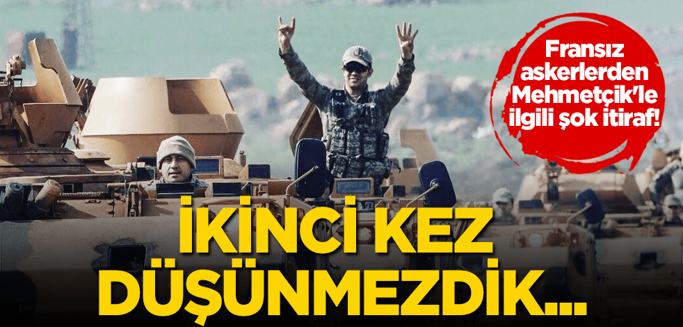 Fransız askerlerden Mehmetçik'le ilgili şok itiraf! İkinci kez düşünmezdik