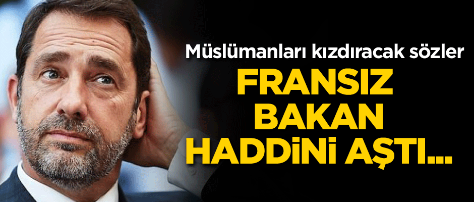 Fransız bakan haddini aştı... Müslümanları kızdıracak sözler