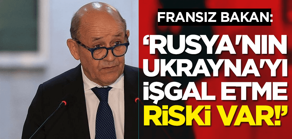 Fransız Bakan'dan şok açıklamalar: Rusya'nın Ukrayna'yı işgal etme riski var!
