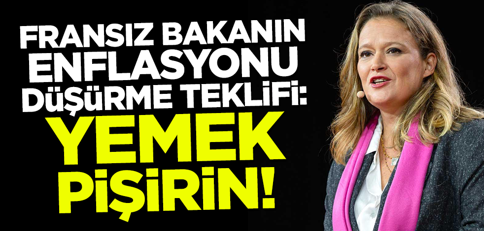 Fransız bakanın enflasyonu düşürme teklifi: Yemek pişirin!
