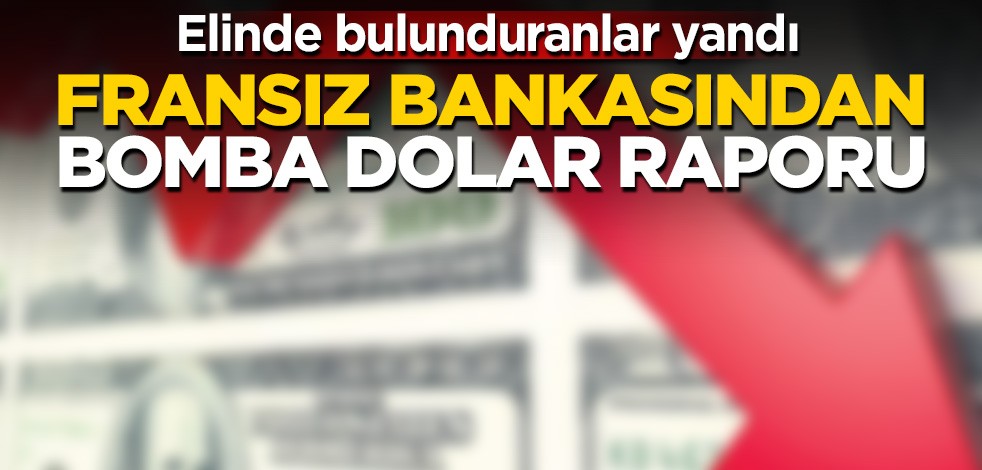 Fransız bankasından bomba dolar raporu! Fena çakılacak
