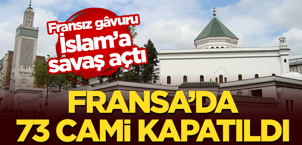 Fransız gâvuru İslam'a savaş açtı! Fransa'da 73 cami kapatıldı