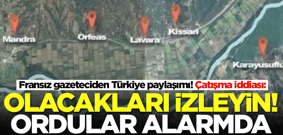 Fransız gazeteciden Türkiye paylaşımı! Çatışma olacağını iddia etti: Ordular alarmda! Olacakları izleyin