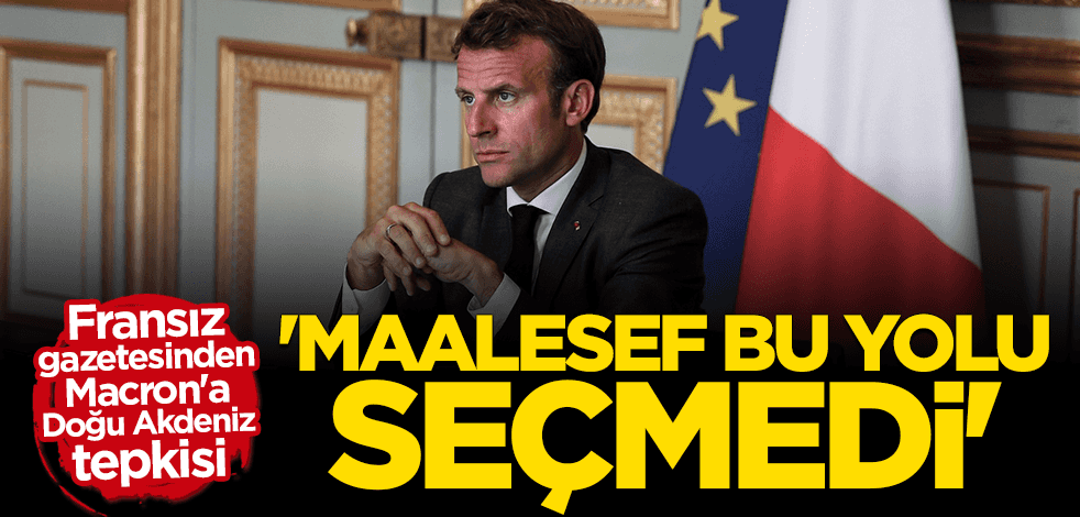 Fransız gazetesinden Macron'a Doğu Akdeniz tepkisi: Maalesef bu yolu seçmedi