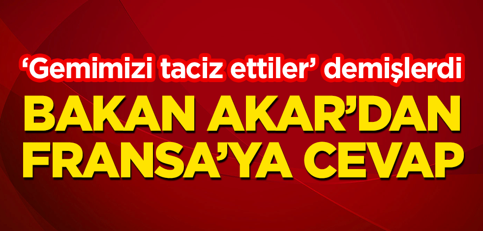 Fransız gemisine taciz iddiasına Bakan Akar'dan flaş cevap!