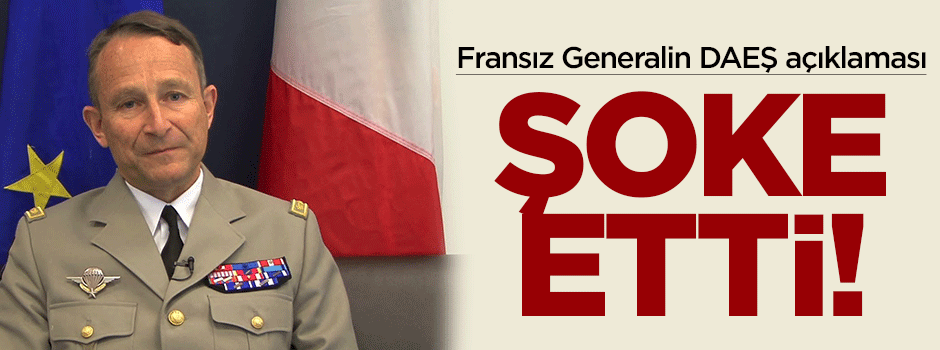 Fransız Generalin Daeş açıklaması şoke etti!
