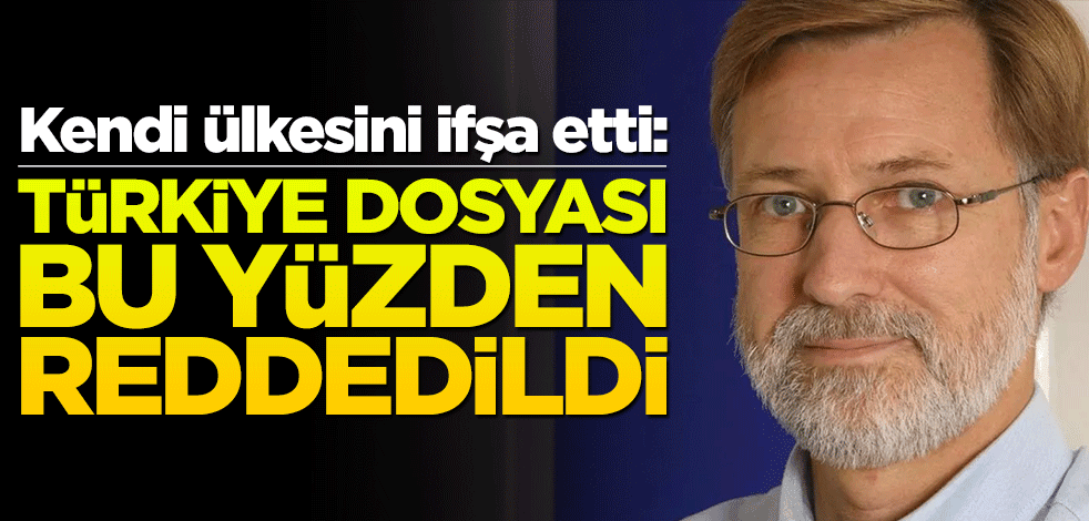 Fransız isim kendi ülkesini ifşa etti! "Türkiye dosyasını bu yüzden kabul etmediler"