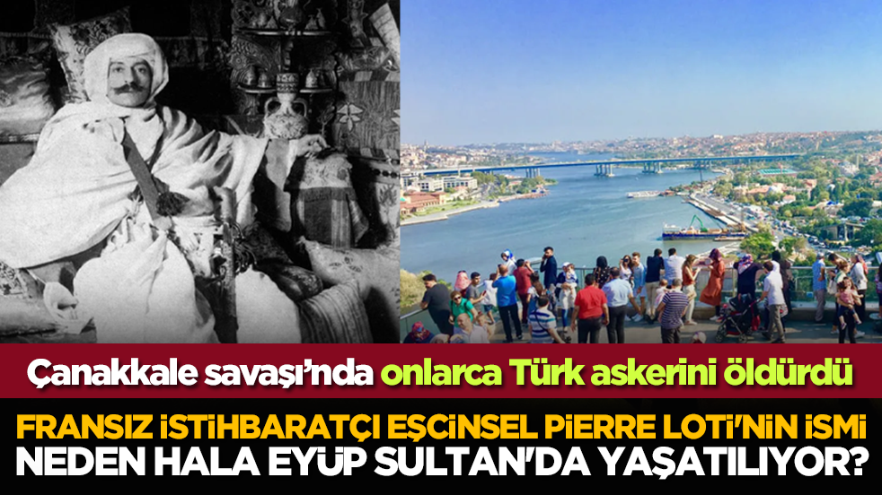 Fransız istihbaratçı eşcinsel Pierre Loti'nin ismi, neden hala Eyüp Sultan'da yaşatılıyor?