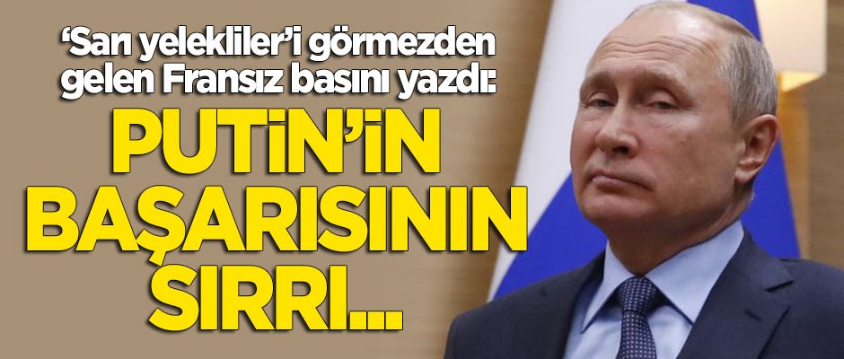 Fransız basını yazdı: Putin'in başarısının sırrı...