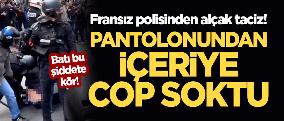 Fransız polisinden göstericiye alçak taciz! Pantolonundan içeriye cop soktu