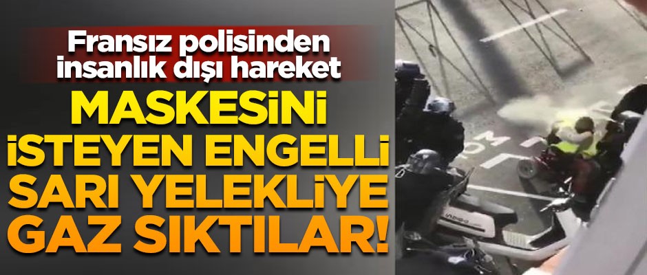 Fransız polisinden insanlık dışı hareket! Maskesini isteyen engelli sarı yelekliye gaz sıktılar