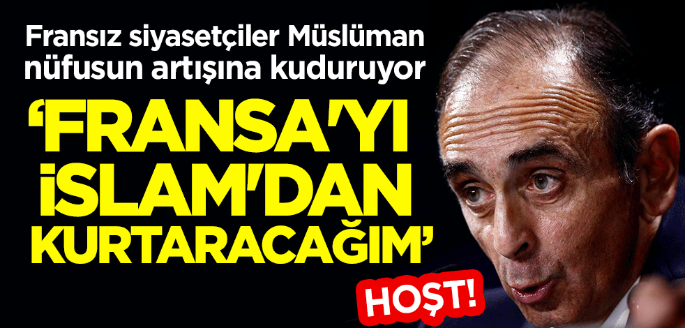 Fransız siyasetçiler Müslüman nüfusun artışına kuduruyor: Fransa'yı İslam'dan kurtaracağım