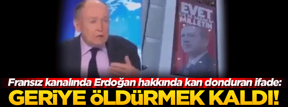 Fransız televizyonunda skandal sözler: Erdoğan öldürülmeli!