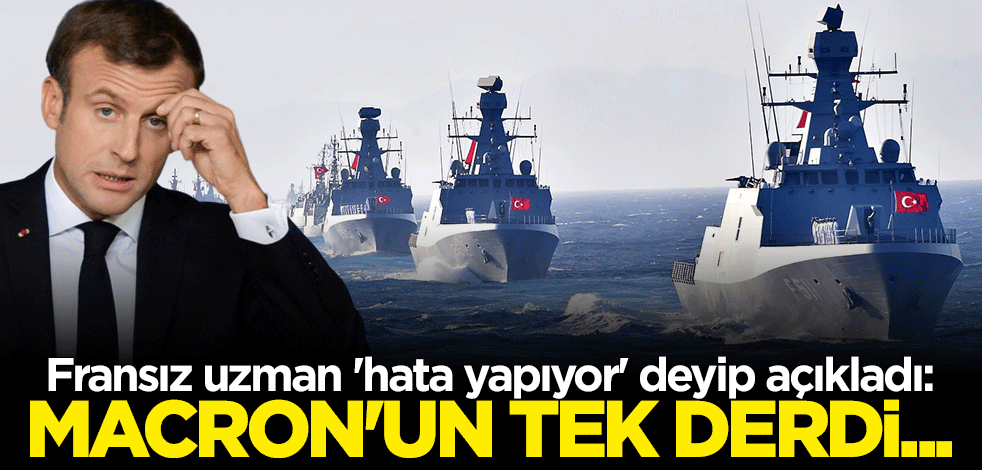 Fransız uzmandan Macron'a Türkiye uyarısı: Ciddi hata yapıyor