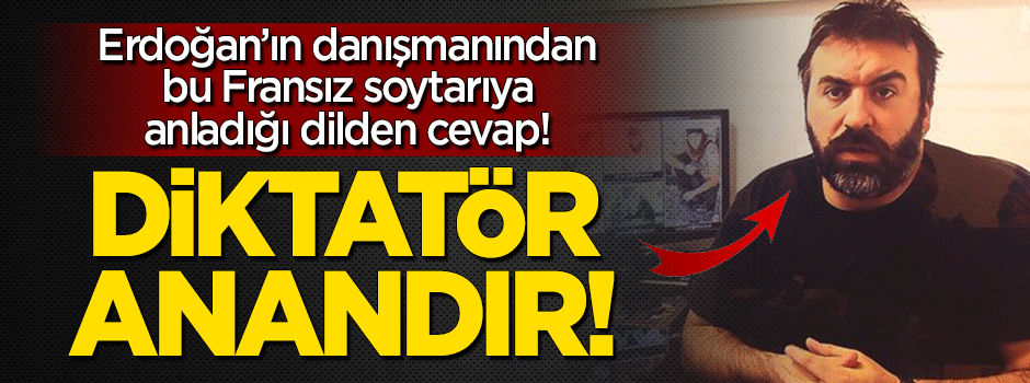 Fransız'a sert tepki: Diktatör anandır