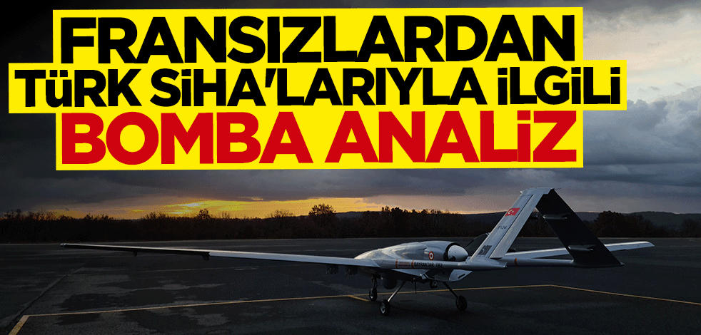 Fransızlar böyle duyurdu: SİHA'lar Türkiye için bir nüfuz aracı