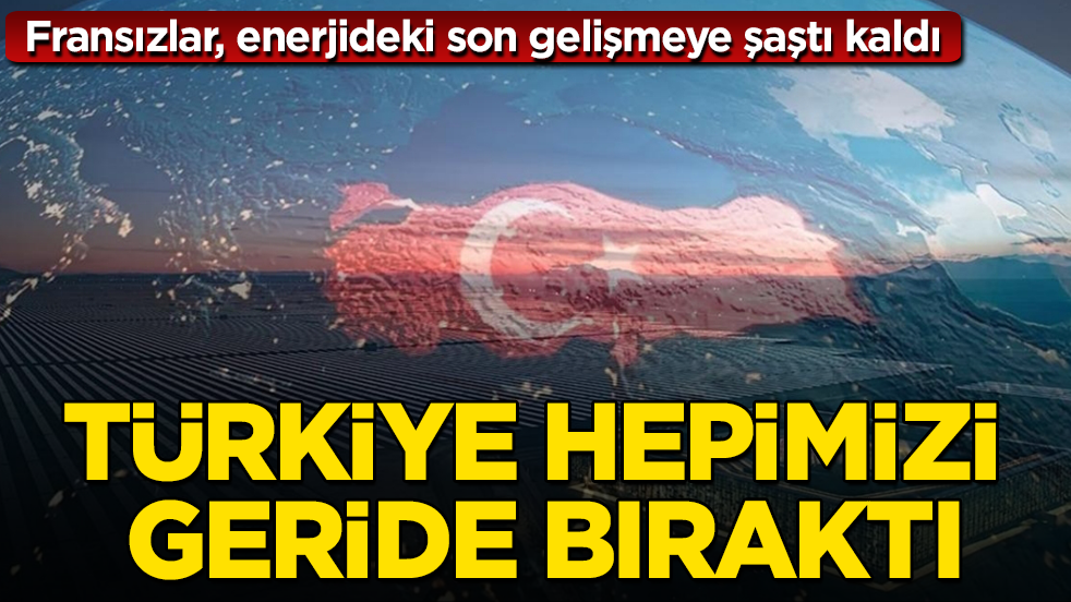 Fransızlar, enerjideki son gelişmeye şaştı kaldı: Türkiye hepimizi geride bıraktı