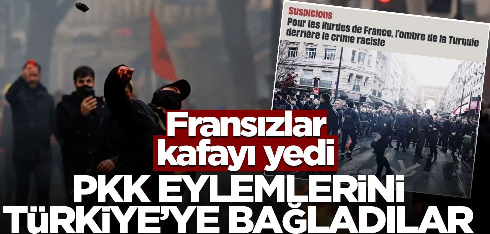 Fransızlar kafayı yedi! PKK eylemlerini Türkiye'ye bağladılar