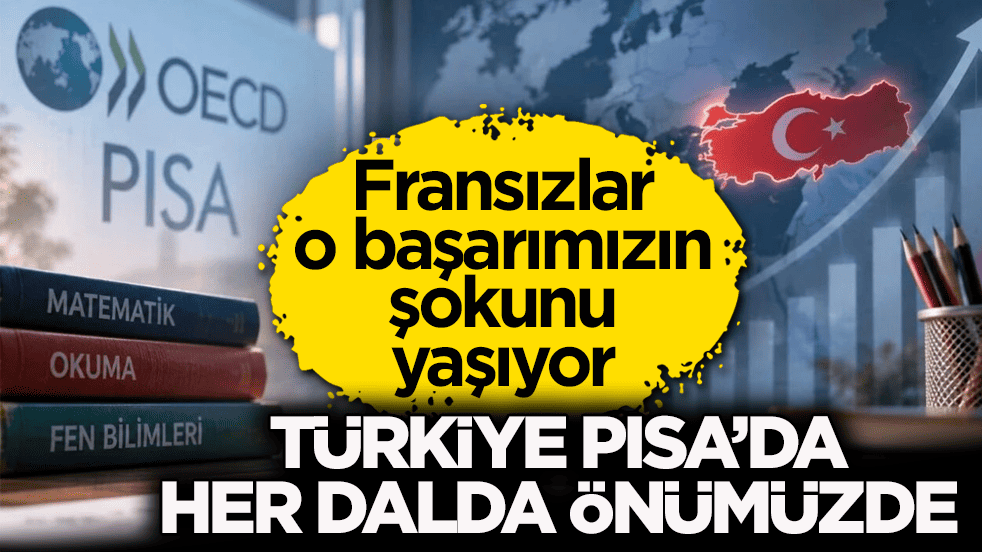 Fransızlar o başarımızın şokunu yaşıyor: Türkiye PISA’da her dalda önümüzde