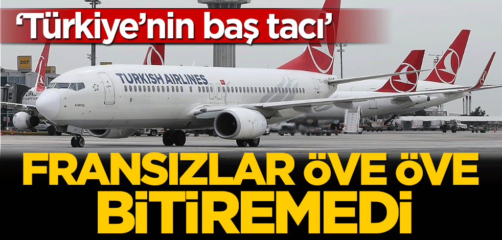 Fransızlar öve öve bitiremedi: Türkiye'nin baş tacı