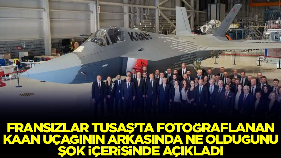 Fransızlar TUSAŞ'ta fotoğraflanan Kaan uçağının arkasında ne olduğunu şok içerisinde açıkladı