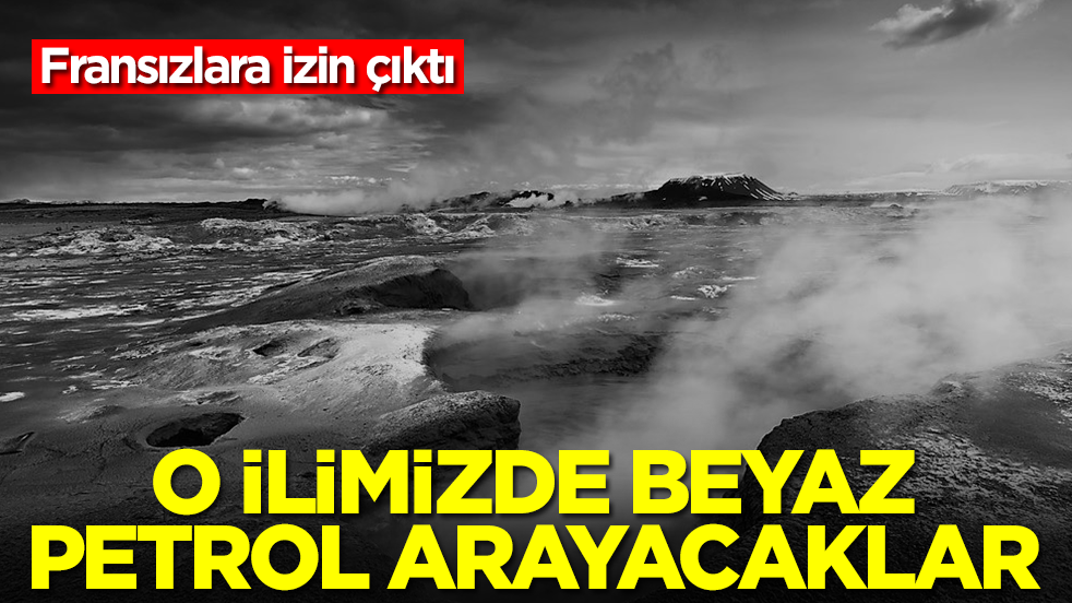 Fransızlara dikkat çeken izin çıktı: O ilimizde beyaz petrol arayacaklar