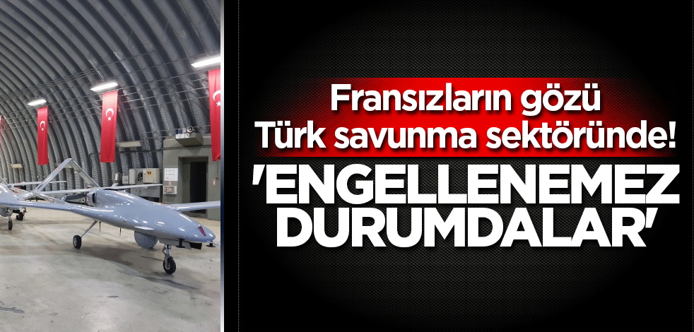 Fransızların gözü Türk savunma sektöründe! 'Engellenemez durumdalar'