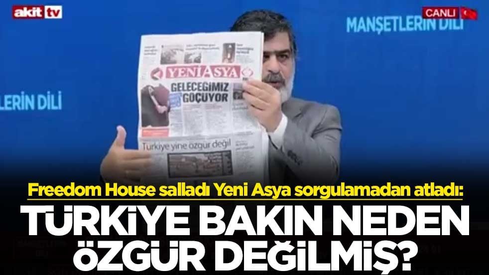 Freedom House salladı Yeni Asya sorgulamadan atladı: Türkiye bakın neden özgür değilmiş?
