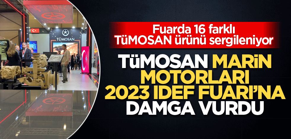 Fuarda 16 farklı TüMOSAN ürünü sergileniyor! TÜMOSAN Marin Motorları 2023 IDEF Fuarı’na damga vurdu