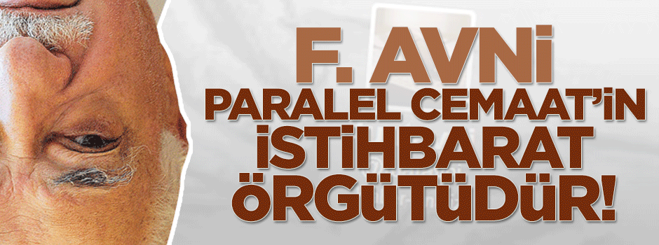 'Fuat Avni Paralel Cemaat'in istihbarat örgütüdür'