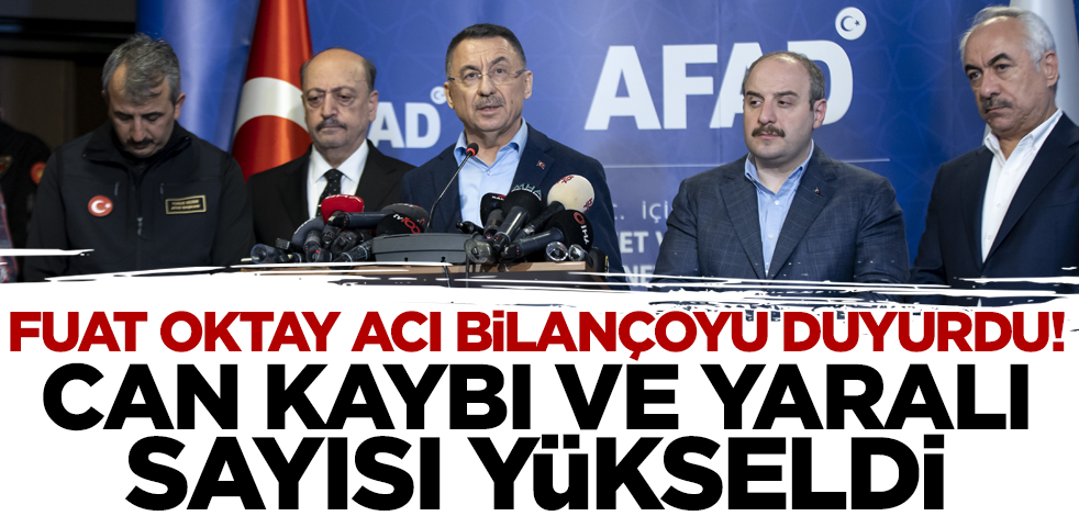 Fuat Oktay acı bilançoyu duyurdu! Can kaybı ve yaralı sayısı yükseldi