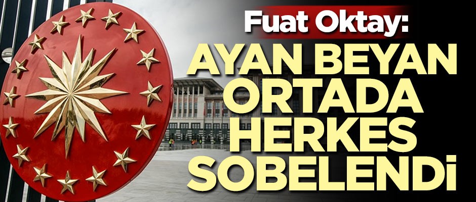 Fuat Oktay: Ayan beyan ortada, herkes sobelendi