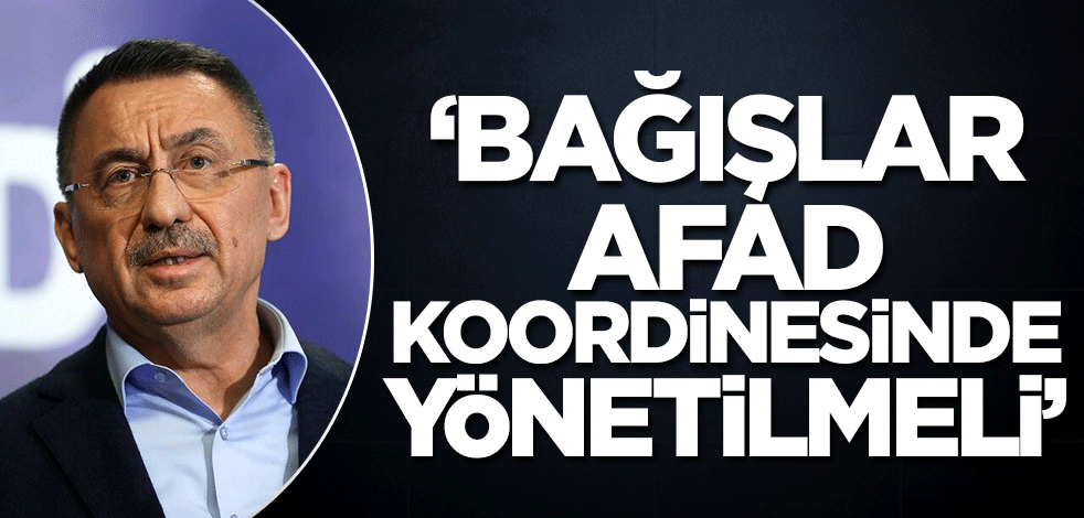 Fuat Oktay: Bağışlar AFAD koordinasyonunda yönetilmeli!