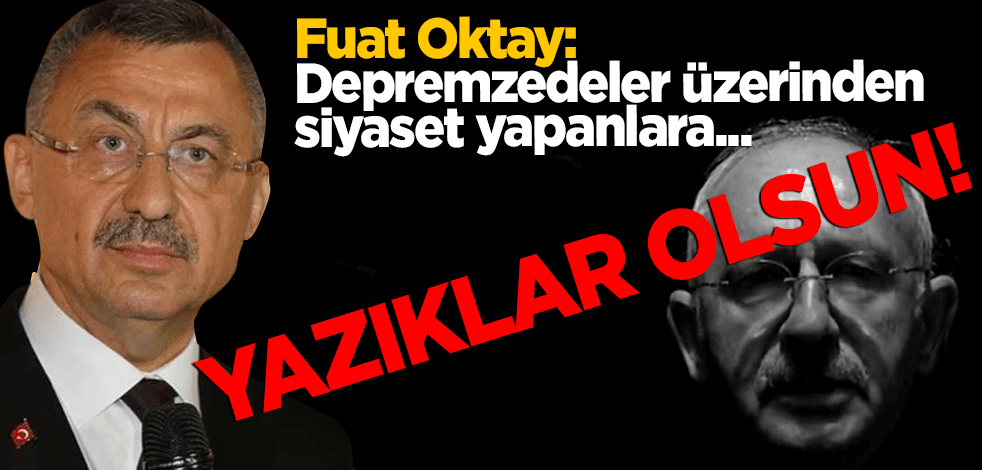Fuat Oktay: Depremzedeler üzerinden siyaset yapanlara yazıklar olsun
