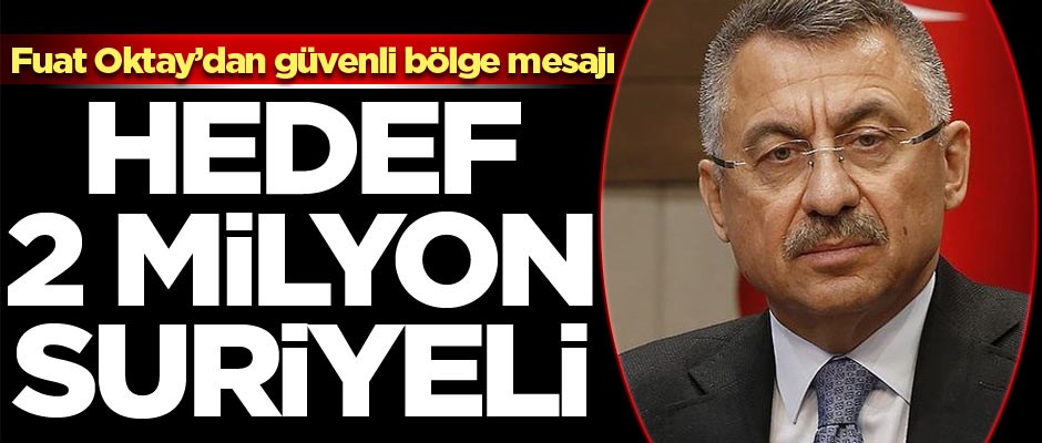 Fuat Oktay: Güvenli bölgeye hedef 2 milyon Suriyeli