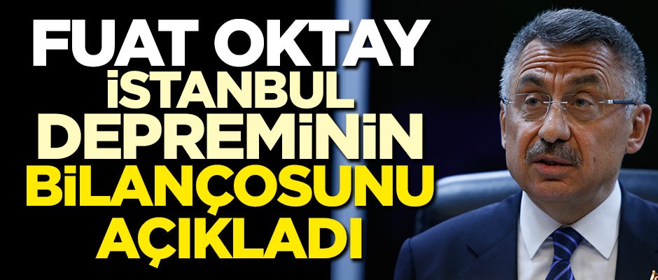 Fuat Oktay İstanbul depreminin bilançosunu açıkladı