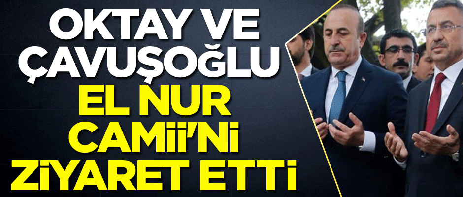 Fuat Oktay ve Bakan Çavuşoğlu El Nur Camisi'ni ziyaret etti
